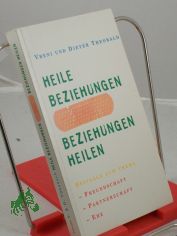 Heile Beziehungen - Beziehungen heilen : von einer heilen Beziehung zu sich, Gott und dem Partner / Vreni und Dieter Theobald