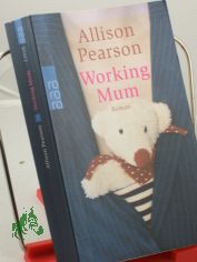 Working mum : Roman / Allison Pearson. Dt. von Catrin Fischer