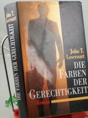 Die Farben der Gerechtigkeit : Roman / John T. Lescroart. Aus dem Amerikan. von Heiner Friedlich