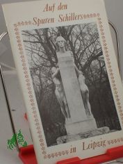 Auf den Spuren Schillers in Leipzig / Hrsg.: Kulturbund d. DDR, Stadtleitung Leipzig; Ges. f�r Denkmalpflege, Interessengemeinschaft Leipzig. Autor: Albrecht Saalbach. Fotoaufnahmen: Wolfgang Swietek