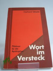 Wort im Versteck : Pl�doyer f�r d. Apokryphen / Gerhard Schade. Bearb. von H. J. Hamann, hrsg. von d. Bibelanst. Altenburg
