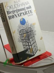 Begegnung mit Bonaparte : histor. Roman / Bulat Okudshawa. Aus d. Russ. von Thomas Reschke