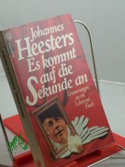 Es kommt auf die Sekunde an : Erinnerungen an e. Leben im Frack / Johannes Heesters. Nach Gespr�chen aufgezeichnet von Willibald Eser