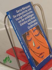 Die unglaubliche und traurige Geschichte von der einf�ltigen Erendira und ihrer herzlosen Grossmutter : sieben Erz�hlungen / Gabriel Garc�a M�rquez. Dt. von Curt Meyer-Clason
