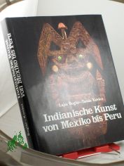 Indianische Kunst von Mexiko bis Peru / Lajos Boglar ; Tamas Kov�cs. Dt. von Franz Gottschlig u. Peter Neumann