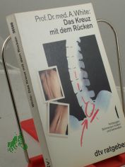Das Kreuz mit dem R�cken : vorbeugen, Schmerzen lindern und behandeln / Augustus A. White. Aus dem Amerikan. von Erica Mertens-Feldbausch