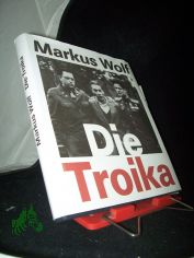 Die Troika : Geschichte eines nichtgedrehten Films / Markus Wolf. Nach e. Idee von Konrad Wolf