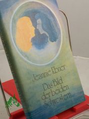 Das Bild der beiden Schwestern / Jeannie Ebner. Ausgew. u. mit e. Nachw. vers. von F. Israel