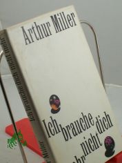 Ich brauche dich nicht mehr : Erz�hlungen und Kurzgeschichten / Arthur Miller. Aus d. Amerikan. von Hermann Stiehl