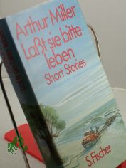 Lasst sie bitte leben : short stories / Arthur Miller. Dt. von Harald Goland