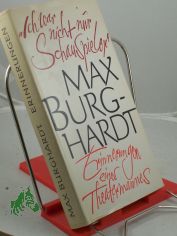 Ich war nicht nur Schauspieler : Erinnerungen e. Theatermannes / Max Burghardt