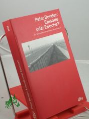 Episode oder Epoche? : zur Geschichte des geteilten Deutschland / Peter Bender