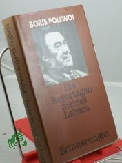 Die Reportagen meines Lebens : Erinnerungen / Boris Polewoi. Aus d. Russ. von Corrinna u. Gottfried Wojtek