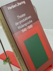 Theater der produktiven Widerspr�che : 1945 - 1949 / Herbert Jhering. Hrsg. von d. Dt. Akad. d. K�nste zu Berlin
