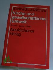Kirche und gesellschaftliche Umwelt : Thomas - Luther - Barth / Eberhard L. J. Mechels