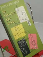 So spricht der Hund : Eine Sammlung von Hunden ihres Herrn, geschriebener wie gezeichneter, wirklicher wie erdichteter, einstiger wie noch lebender / James Thurber. �bers. aus d. Amerikan. von Johanna Prym, Peter D�lberg u. H. M. Ledig-Rowo
