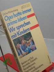 Opa hatte immer prima Ideen : wir sprechen mit Kindern �ber Sterben und Tod, Vorurteile, Diebstahl, Fernsehkonsum, Ehescheidung, Umgang mit Behinderten, Umweltprobleme ... / Ulrike Klinkenborg