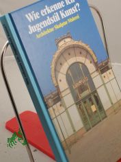 Wie erkenne ich Jugendstilkunst? : Architektur, Skulptur, Malerei / Autor: Gerd Betz