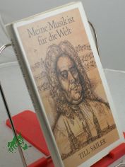 Meine Musik ist f�r die Welt : Geschichte aus d. Leben von Georg Friedrich H�ndel / Till Sailer. Illustrationen von Karl-Erich M�ller