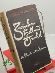 Zwischen Hell und Dunkel : Ein Rembrandt-Roman / Valerian Tornius