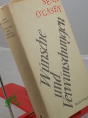 W�nsche und Verw�nschungen : Eine krit. Nachlese aus 4 Jahrzehnten / Sean O'Casey. Hrsg. von Ronald Ayling. �bers. aus d. Engl. von Werner Beyer. Mit e. Einl. von Ronald Ayling