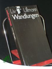 Wandlungen / Liv Ullmann. Die �bers. beruht auf d. von d. Autorin red. engl. Fassung ihres Buches ; d. dt. �bertr. entstand in Zusammenarbeit mit d. Autorin, d. an dieser Stelle f�r d. Mitarb. von Ursula Ibler u. Marianne Pasetti dankt