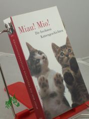 Miau! Mio! : die frechsten Katzengeschichten ; aus dem Englischen, Amerikanischen und Franz�sischen / hrsg. von Lesley O'Mara