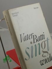 Vater Batti singt wieder : Roman / Bernhard Seeger