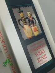 Ungarische Volkskunst / Tamas Hofer u. Edit Fel. Aus d. Ungar. �bertr. Henriette u. Geza Engl. Schwarzweissaufnahmen Tam�s Kov�cs. Farbaufnahmen K�roly Szel�nti