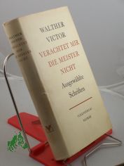 Victor, Walther: Ausgew�hlte Schriften.	1. Verachtet mir die Meister nicht : Reden u. Schriften zu d. Klassikern d. dt. Literatur u.d. Marxismus