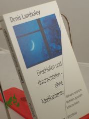 Einschlafen und durchschlafen - ohne Medikamente : wirksame nat�rliche Methoden, gesunden Schlaf zu finden / Denis Lamboley. Aus dem Franz. von Judith Hoescheler