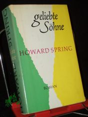 Geliebte S�hne : Roman / Howard Spring. Aus d. Engl. Dt. von Hans Thomas