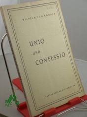 Unio und Confessio : Vorerw�gungen zur Lage d. innerevang. Widerstreits d. Kirchen / Wilhelm von Rohden