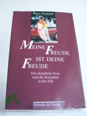Meine Freude ist deine Freude : die christliche Frau und die Sexualit�t in der Ehe / Mary Deatrick. Aus dem Amerikan. �bers. von Roland Renz