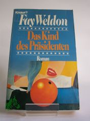 Das Kind des Pr�sidenten : Roman / Fay Weldon. Aus d. Engl. von Antoinette Gittinger