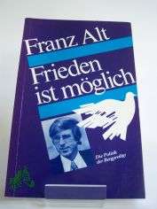 Frieden ist m�glich : d. Politik d. Bergpredigt / Franz Alt