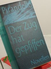 Der Zug hat gepfiffen : Novellen / Luigi Pirandello. Aus d. Italien. �bertr. von Ruth Macchi u. Hans Hinterh�user. Mit e. Nachw. von N. Jelina