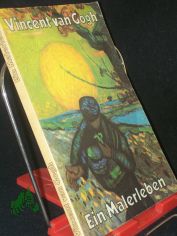 Ein Malerleben : d. K�nstler in seinen Briefen an d. Bruder Theo, an Freunde u. Familie / Vincent van Gogh. Ausw., Vorw. u. Anm. von Fritz Erpel. Aus d. Holl�nd. u. Franz. �bertr. von Eva Schumann