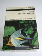 Tiere miteinander : Nutzniesser u. Partner. Formen tier. Vergesellschaftung / Dieter Matthes. Mit 37 Zeichn. im Text von Walter S�llner u. 8 Fototaf.