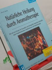 Nat�rliche Heilung durch Aromatherapie : alte und neue Rezepte f�r Gesundheit und Wohlgef�hl ; nat�rliche Duftstoffe gegen Magenschwerden, Kopfschmerzen und Schlafst�rungen / Gisela Bulla