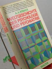 Weltgeschichte der Psychologie und Psychiatrie / Abraham A. Roback. �bers. aus d. Amerikan.: Klaus Thiele-Dohrmann