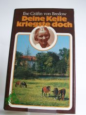 Deine Keile kriegste doch : M�dchen-Erinnerungen an e. verlorene Heimat / Ilse Gr�fin von Bredow