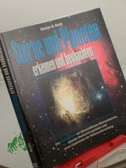 Sterne und Planeten erkennen und beobachten : das Praxisbuch mit �bersichtlichen Himmelskarten, aktuellen Beobachtungsdaten und neuen Ergebnissen der Weltraumforschung / G�nter D. Roth