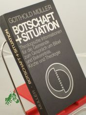 Botschaft und Situation : Theolog. Informationen f.d. Gemeinde z. Gespr�ch um Bibel u. Bekenntnis, Kirche u. Theologie / Gotthold M�ller