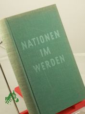 Nationen im Werden : Eindr�cke u. Ergebnisse einer Balkan- u. Vorderasien-Reise / Fritz Ren� Allemann