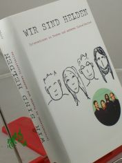 Wir Sind Helden : Informationen zu Touren und anderen Einzelteilen ; ein Wir-Sind-Helden-Tagebuch / zsgest. und bearb. von Josef Winkler. Unter Mitarb. von Albert Koch