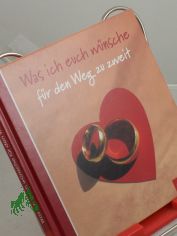 Was ich euch w�nsche f�r den Weg zu zweit / Texte von Ellen Sonntag