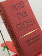Peter der Grosse : von d. Fragw�rdigkeit histor. Gr�sse / Kurt Kersten