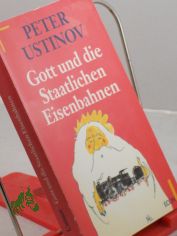 Gott und die staatlichen Eisenbahnen / Peter Ustinov. Dt. von Thomas Lindquist