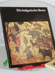 Die bulgarische Ikone : histor. Entwicklung, ikonograph. u. stilist. Besonderheiten / Atanas Boschkov. �bers. von Bettina Martin